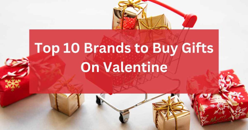 Top 10 Brands to Buy Gifts On Valentine